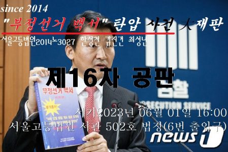 “부정선거 백서” 탄압 사건 大재판 제 16차 공판 – 06월 01일 16:00 서울고등법원 서관502호 법정