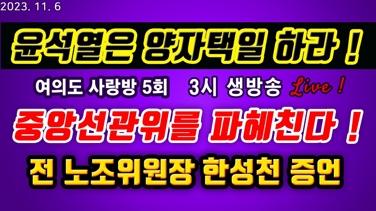 윤석열은 양자택일 하라 ! 중앙선관위를 파헤친다 ! 전 선관위 노조위원장 한성천 증언 2023. 11. 6 (여의도 사랑방 5회)